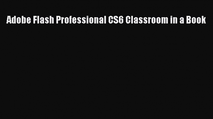 [PDF Download] Adobe Flash Professional CS6 Classroom in a Book [Read] Full Ebook