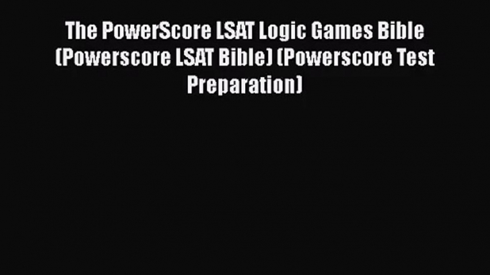 The PowerScore LSAT Logic Games Bible (Powerscore LSAT Bible) (Powerscore Test Preparation)