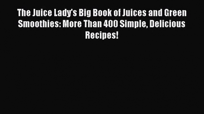 The Juice Lady's Big Book of Juices and Green Smoothies: More Than 400 Simple Delicious Recipes!