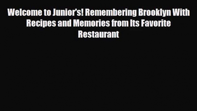 [PDF Download] Welcome to Junior's! Remembering Brooklyn With Recipes and Memories from Its