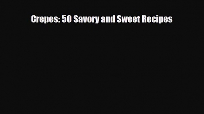 [PDF Download] Crepes: 50 Savory and Sweet Recipes [PDF] Full Ebook