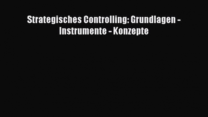 [PDF Download] Strategisches Controlling: Grundlagen - Instrumente - Konzepte [Read] Online