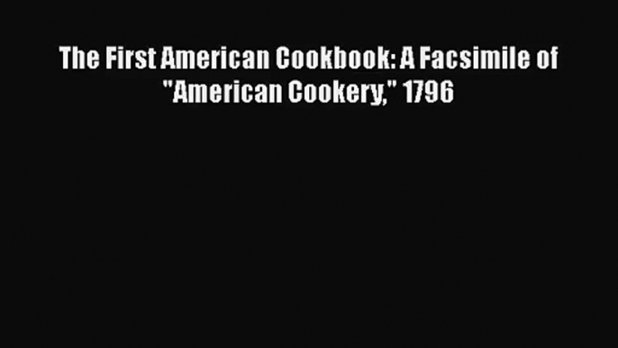 The First American Cookbook: A Facsimile of American Cookery 1796  Free Books