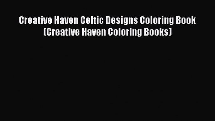 Creative Haven Celtic Designs Coloring Book (Creative Haven Coloring Books)  Free Books