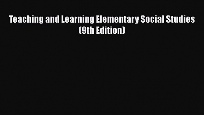 Teaching and Learning Elementary Social Studies (9th Edition)  Free Books