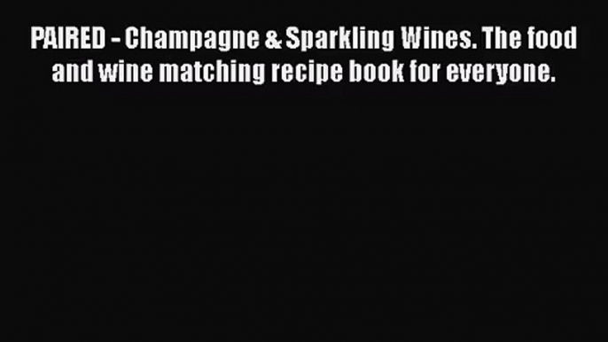 PAIRED - Champagne & Sparkling Wines. The food and wine matching recipe book for everyone.
