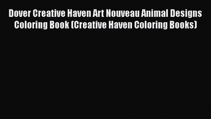 Dover Creative Haven Art Nouveau Animal Designs Coloring Book (Creative Haven Coloring Books)