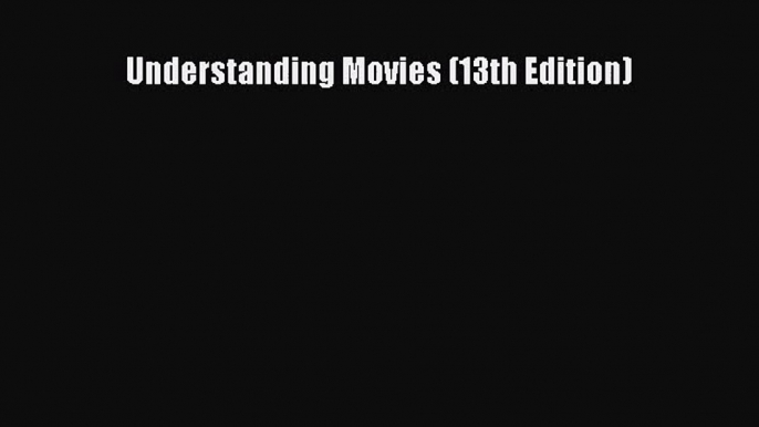 (PDF Download) Understanding Movies (13th Edition) Read Online