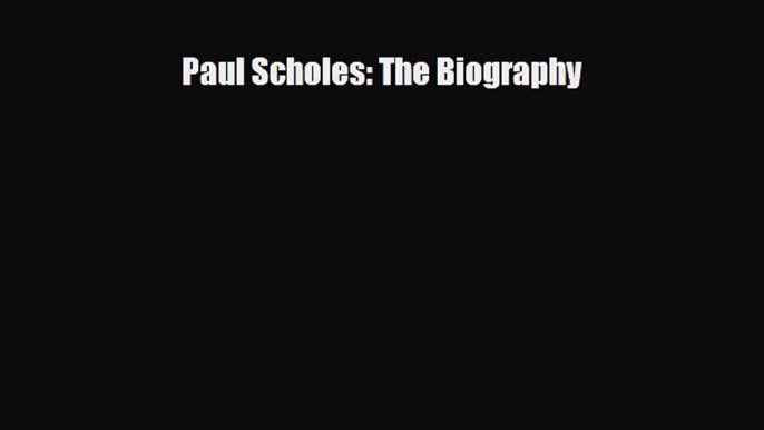 [PDF Download] Paul Scholes: The Biography [Download] Online