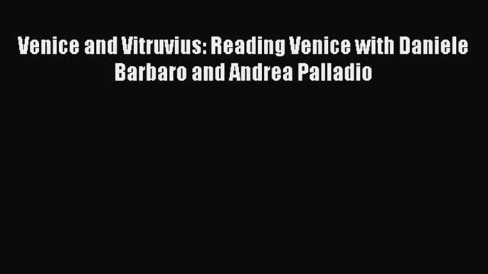 [PDF Download] Venice and Vitruvius: Reading Venice with Daniele Barbaro and Andrea Palladio