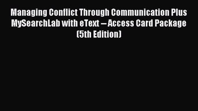 (PDF Download) Managing Conflict Through Communication Plus MySearchLab with eText -- Access