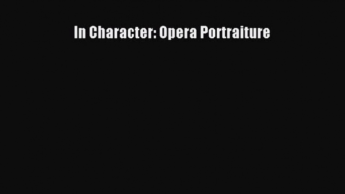 (PDF Download) In Character: Opera Portraiture PDF