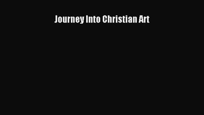 [PDF Download] Journey Into Christian Art [Read] Online