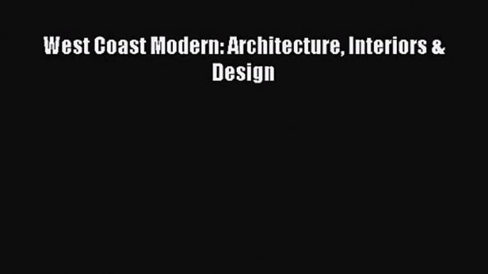 [PDF Download] West Coast Modern: Architecture Interiors & Design [PDF] Full Ebook