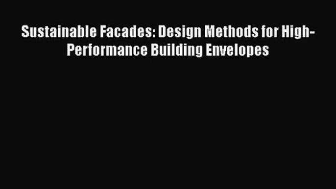 [PDF Download] Sustainable Facades: Design Methods for High-Performance Building Envelopes