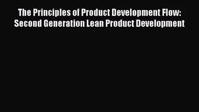 (PDF Download) The Principles of Product Development Flow: Second Generation Lean Product Development