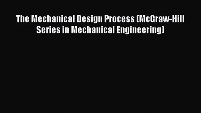 (PDF Download) The Mechanical Design Process (McGraw-Hill Series in Mechanical Engineering)