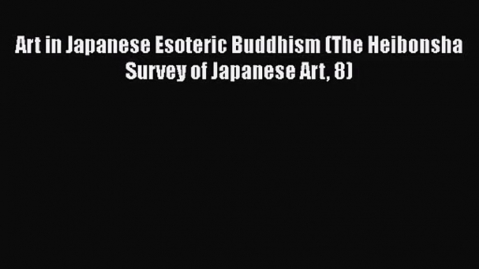 [PDF Download] Art in Japanese Esoteric Buddhism (The Heibonsha Survey of Japanese Art 8) [PDF]