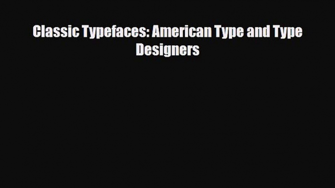 [PDF Download] Classic Typefaces: American Type and Type Designers [Download] Full Ebook