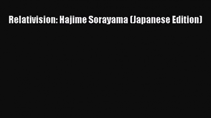 [PDF Download] Relativision: Hajime Sorayama (Japanese Edition) [Download] Online