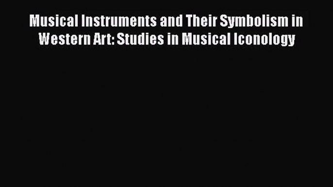 [PDF Download] Musical Instruments and Their Symbolism in Western Art: Studies in Musical Iconology