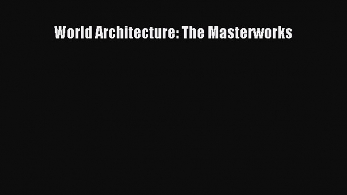 World Architecture: The Masterworks  Free Books
