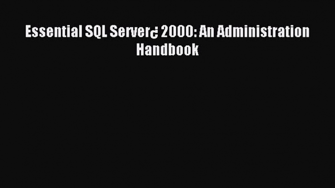 [PDF Download] Essential SQL Server¿ 2000: An Administration Handbook [Read] Online