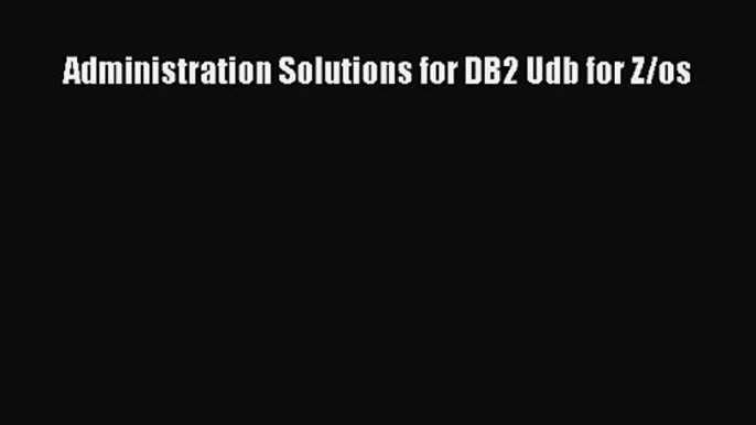 [PDF Download] Administration Solutions for DB2 Udb for Z/os [PDF] Full Ebook