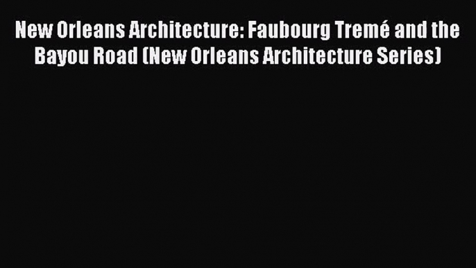 New Orleans Architecture: Faubourg Tremé and the Bayou Road (New Orleans Architecture Series)