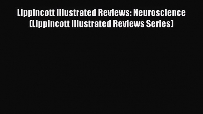 Lippincott Illustrated Reviews: Neuroscience (Lippincott Illustrated Reviews Series) Free Download