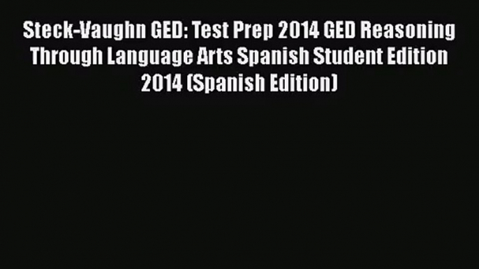 Steck-Vaughn GED: Test Prep 2014 GED Reasoning Through Language Arts Spanish Student Edition