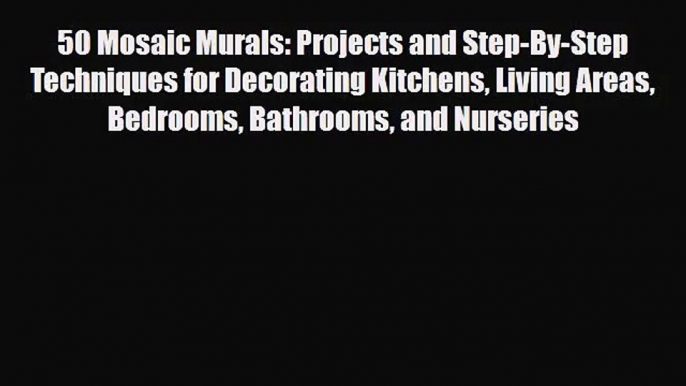 [PDF Download] 50 Mosaic Murals: Projects and Step-By-Step Techniques for Decorating Kitchens