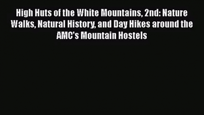 [PDF Download] High Huts of the White Mountains 2nd: Nature Walks Natural History and Day Hikes