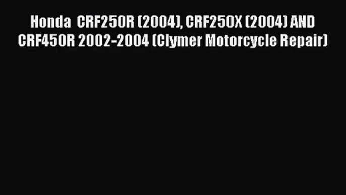 [PDF Download] Honda  CRF250R (2004) CRF250X (2004) AND CRF450R 2002-2004 (Clymer Motorcycle