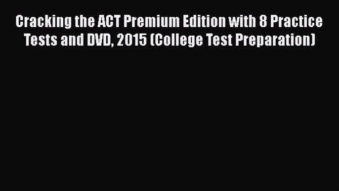 Cracking the ACT Premium Edition with 8 Practice Tests and DVD 2015 (College Test Preparation)