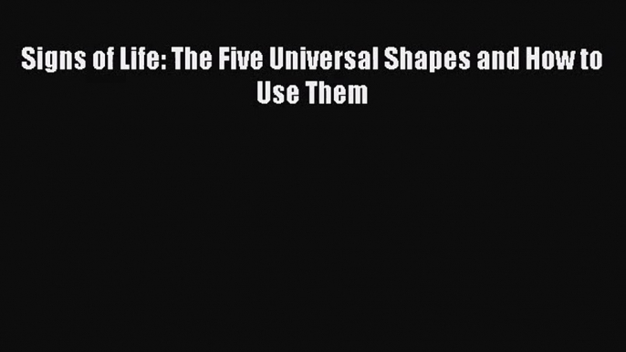 (PDF Download) Signs of Life: The Five Universal Shapes and How to Use Them PDF