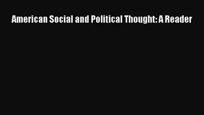 (PDF Download) American Social and Political Thought: A Reader Download