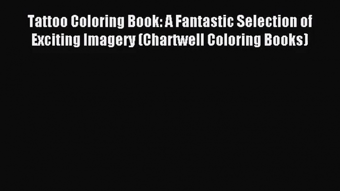 (PDF Download) Tattoo Coloring Book: A Fantastic Selection of Exciting Imagery (Chartwell Coloring