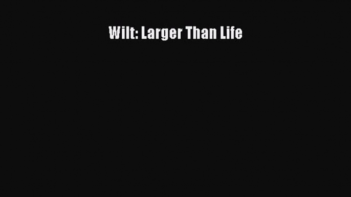 [PDF Download] Wilt: Larger Than Life [PDF] Online