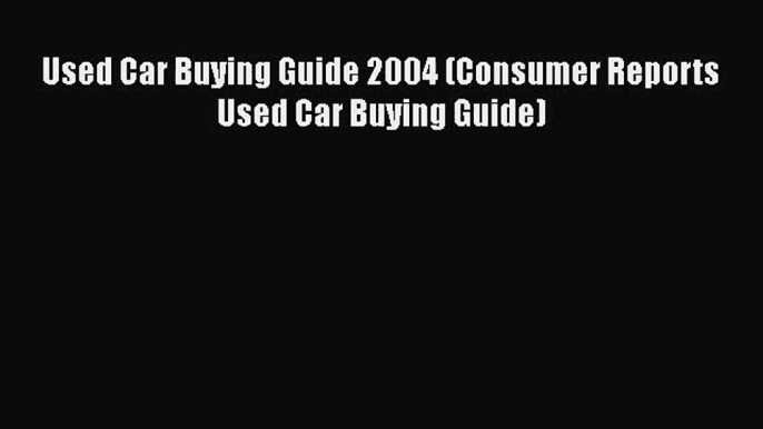 [PDF Download] Used Car Buying Guide 2004 (Consumer Reports Used Car Buying Guide) [PDF] Online