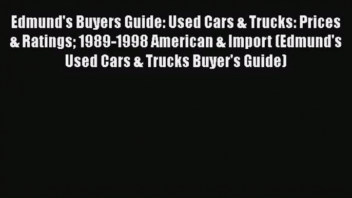 [PDF Download] Edmund's Buyers Guide: Used Cars & Trucks: Prices & Ratings 1989-1998 American