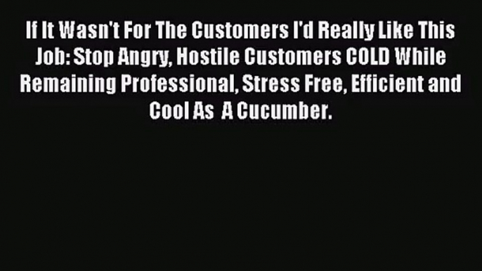 (PDF Download) If It Wasn't For The Customers I'd Really Like This Job: Stop Angry Hostile