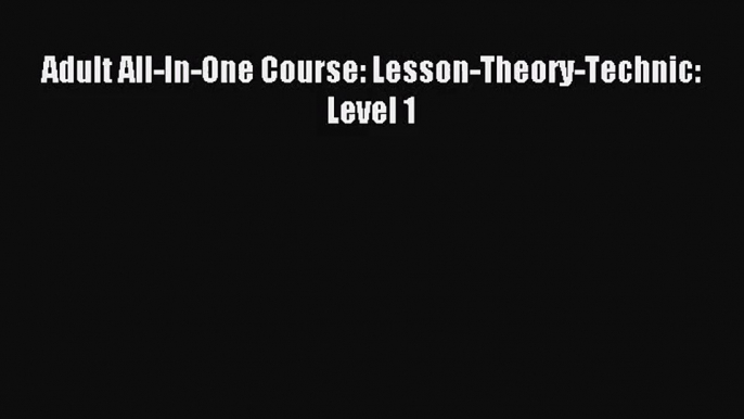 (PDF Download) Adult All-In-One Course: Lesson-Theory-Technic: Level 1 Download