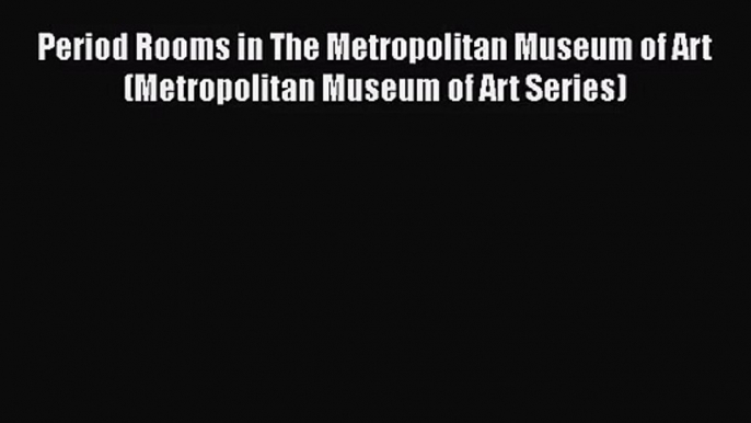 Period Rooms in The Metropolitan Museum of Art (Metropolitan Museum of Art Series)  Free Books