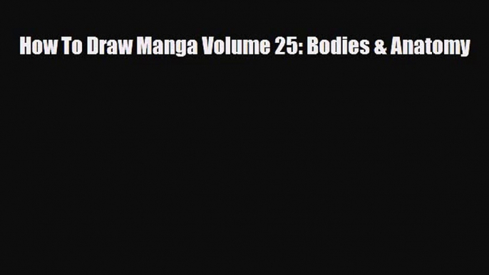 [PDF Download] How To Draw Manga Volume 25: Bodies & Anatomy [PDF] Online