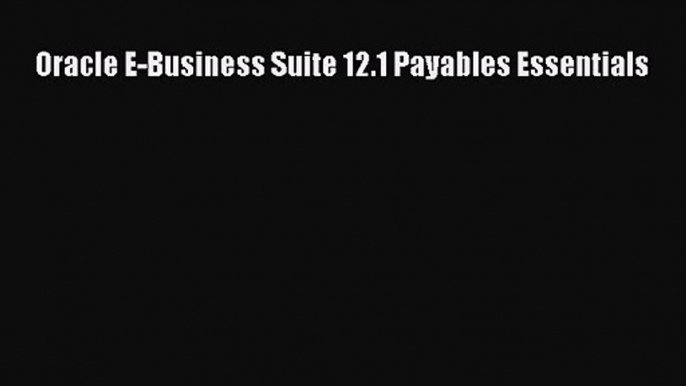 [PDF Download] Oracle E-Business Suite 12.1 Payables Essentials [PDF] Full Ebook