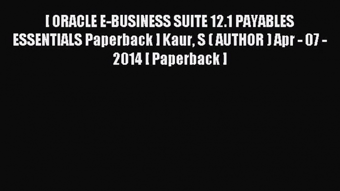 [PDF Download] [ ORACLE E-BUSINESS SUITE 12.1 PAYABLES ESSENTIALS Paperback ] Kaur S ( AUTHOR