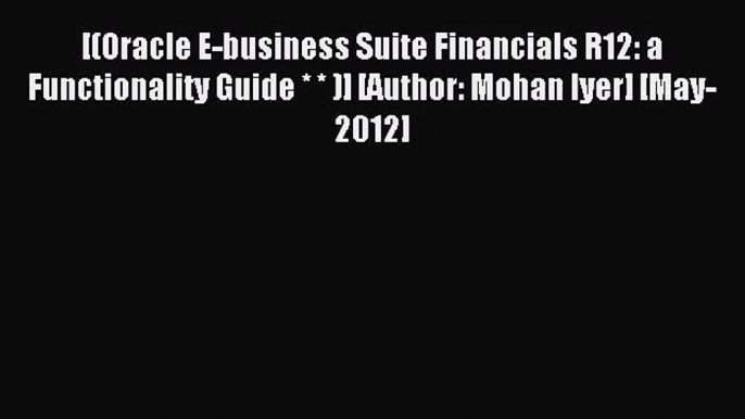 [PDF Download] [(Oracle E-business Suite Financials R12: a Functionality Guide * * )] [Author: