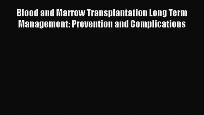 [PDF Download] Blood and Marrow Transplantation Long Term Management: Prevention and Complications