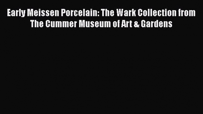 Early Meissen Porcelain: The Wark Collection from The Cummer Museum of Art & Gardens  Read